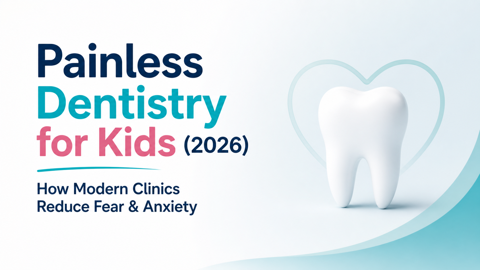 Painless Dentistry for Kids (2026) How Modern Clinics Reduce Fear & Anxiety